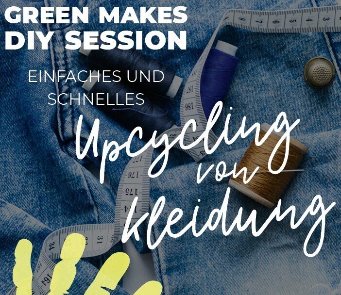GREEN MAKES Stammtisch im Februar: Upcycling-Special